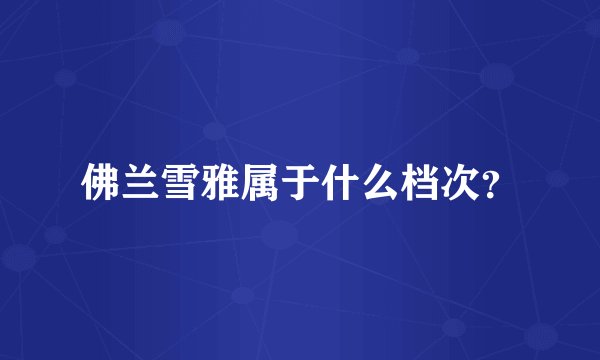 佛兰雪雅属于什么档次？