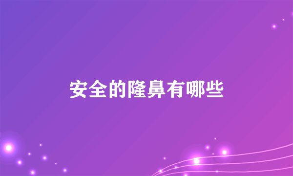安全的隆鼻有哪些