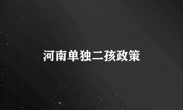 河南单独二孩政策