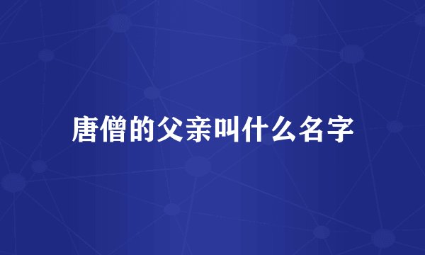 唐僧的父亲叫什么名字