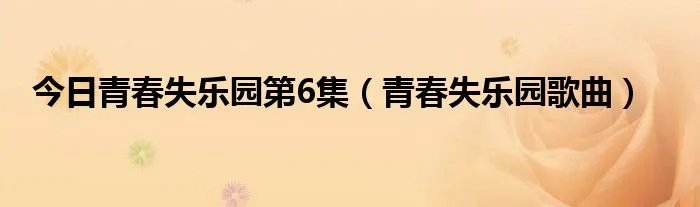 今日青春失乐园第6集（青春失乐园歌曲）