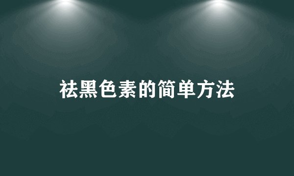 祛黑色素的简单方法