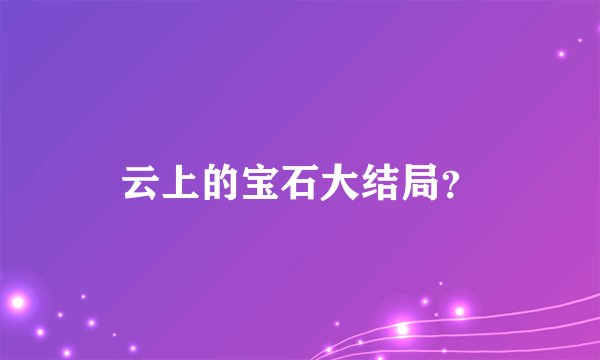 云上的宝石大结局？