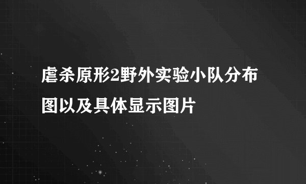虐杀原形2野外实验小队分布图以及具体显示图片
