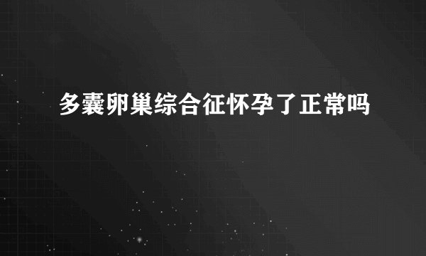 多囊卵巢综合征怀孕了正常吗