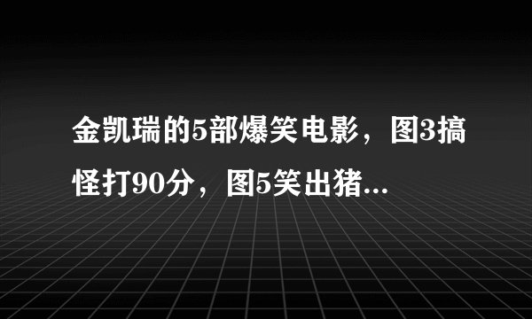 金凯瑞的5部爆笑电影，图3搞怪打90分，图5笑出猪叫忍不住打99分