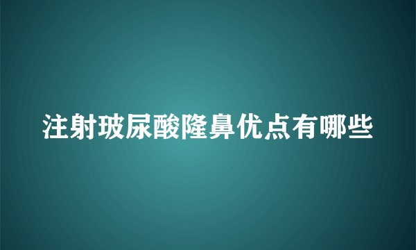 注射玻尿酸隆鼻优点有哪些
