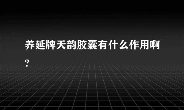 养延牌天韵胶囊有什么作用啊?