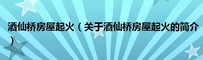 酒仙桥房屋起火（关于酒仙桥房屋起火的简介）
