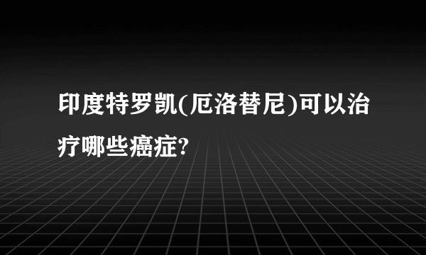 印度特罗凯(厄洛替尼)可以治疗哪些癌症?