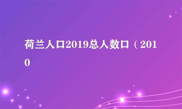 荷兰人口2019总人数口（2010