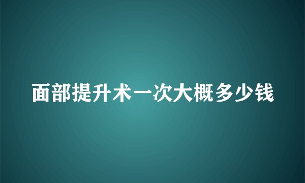 面部提升术一次大概多少钱