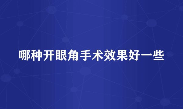 哪种开眼角手术效果好一些