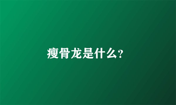 瘦骨龙是什么？