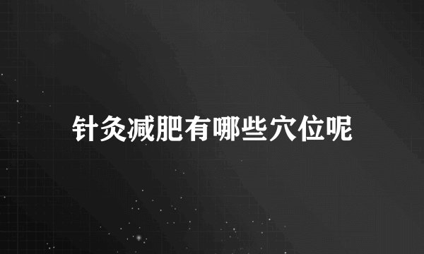 针灸减肥有哪些穴位呢