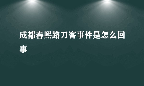 成都春熙路刀客事件是怎么回事