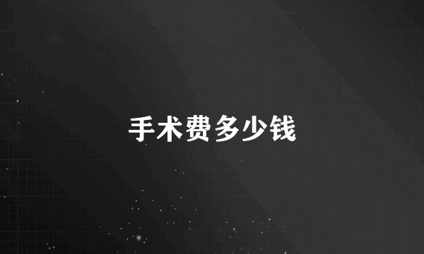 手术费多少钱