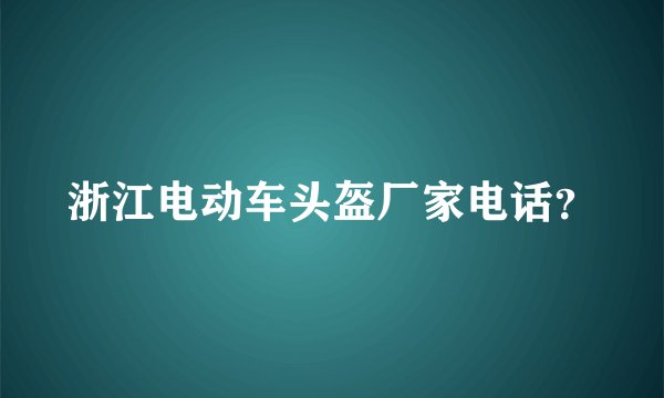 浙江电动车头盔厂家电话？