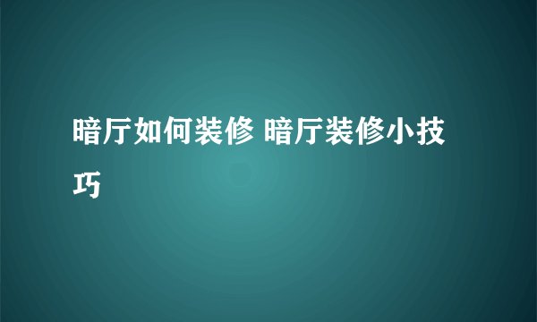 暗厅如何装修 暗厅装修小技巧