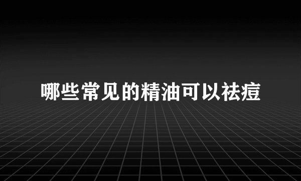 哪些常见的精油可以祛痘