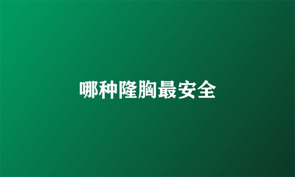 哪种隆胸最安全