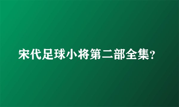 宋代足球小将第二部全集？