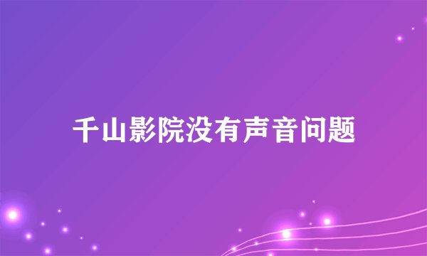 千山影院没有声音问题