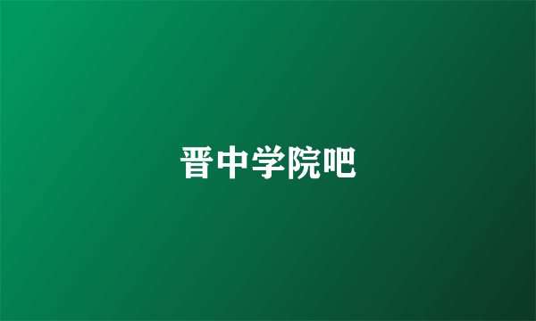 晋中学院吧