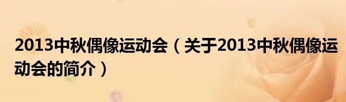 2013中秋偶像运动会（关于2013中秋偶像运动会的简介）