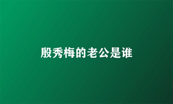 殷秀梅的老公是谁