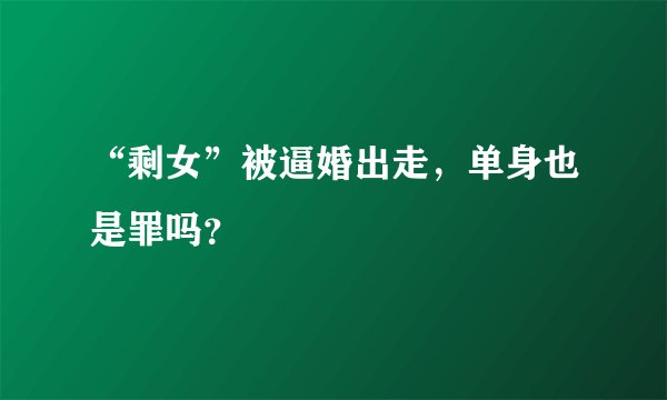 “剩女”被逼婚出走，单身也是罪吗？