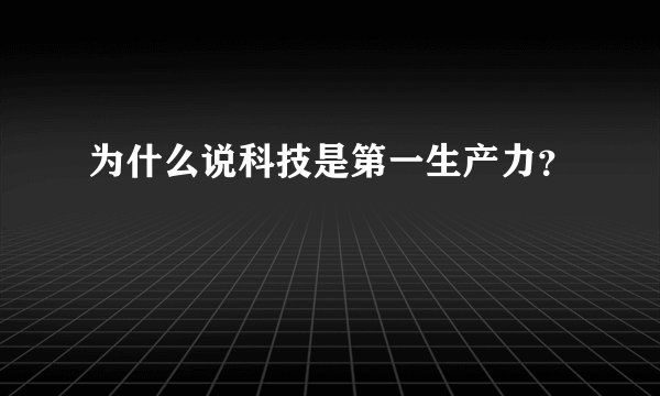 为什么说科技是第一生产力？