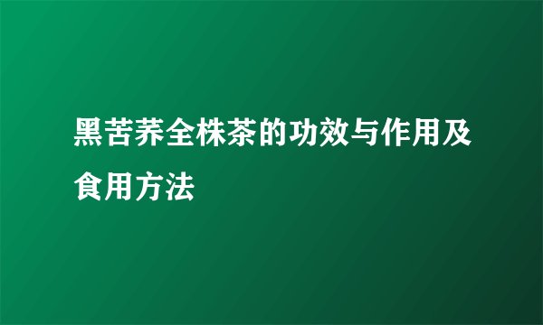 黑苦荞全株茶的功效与作用及食用方法