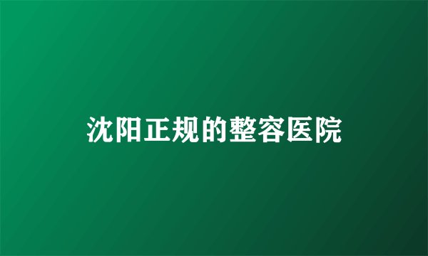 沈阳正规的整容医院