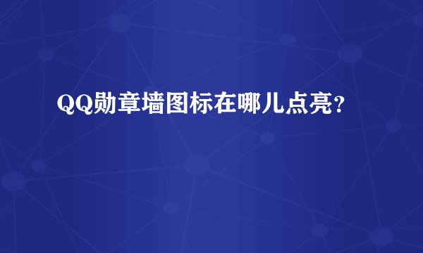 QQ勋章墙图标在哪儿点亮？