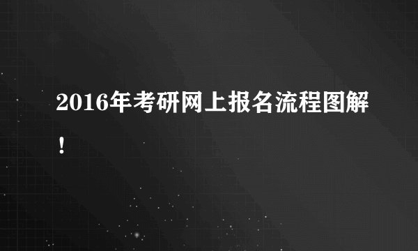 2016年考研网上报名流程图解!
