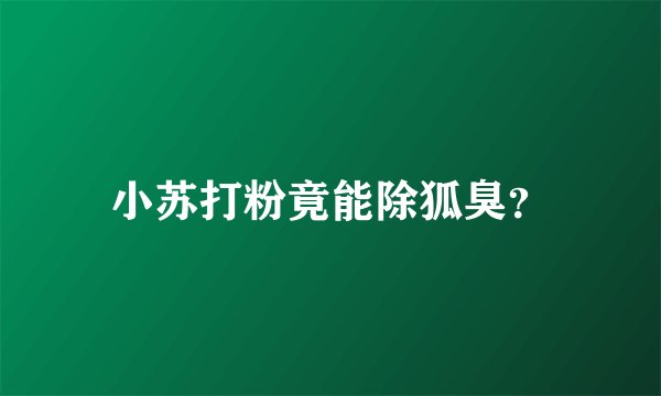 小苏打粉竟能除狐臭？