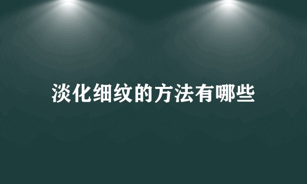 淡化细纹的方法有哪些