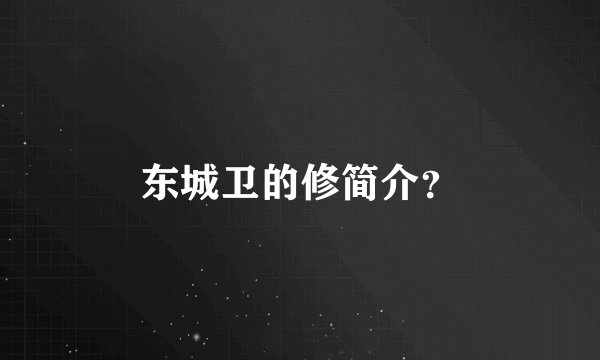 东城卫的修简介？
