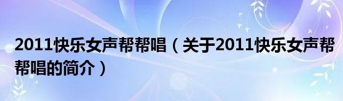 2011快乐女声帮帮唱（关于2011快乐女声帮帮唱的简介）