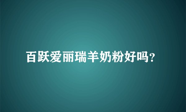 百跃爱丽瑞羊奶粉好吗？
