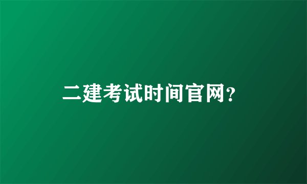二建考试时间官网？
