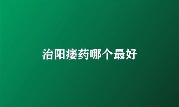 治阳痿药哪个最好