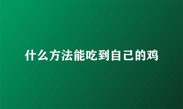 什么方法能吃到自己的鸡