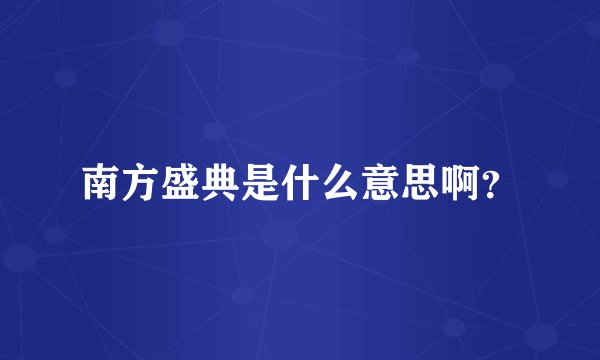 南方盛典是什么意思啊？