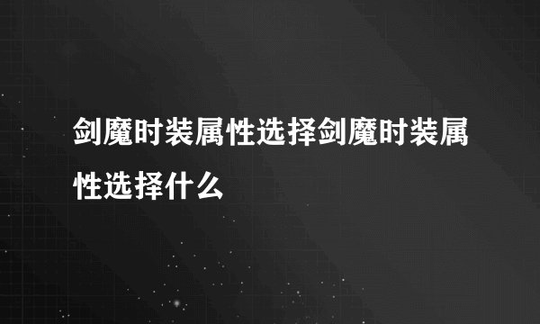 剑魔时装属性选择剑魔时装属性选择什么