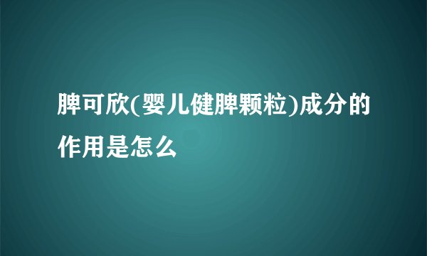 脾可欣(婴儿健脾颗粒)成分的作用是怎么