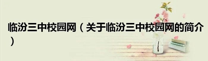 临汾三中校园网（关于临汾三中校园网的简介）