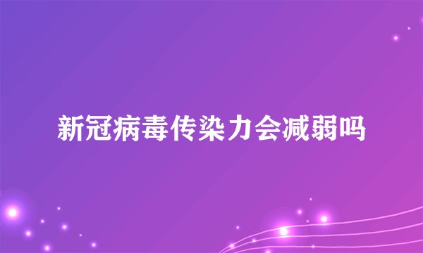 新冠病毒传染力会减弱吗