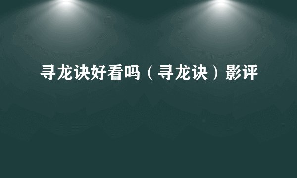 寻龙诀好看吗（寻龙诀）影评